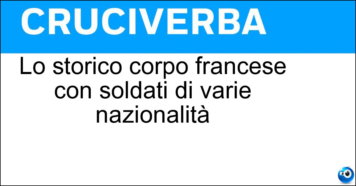 Lo storico corpo francese con soldati di varie nazionalità Lo storico corpo francese con soldati di varie nazionalità