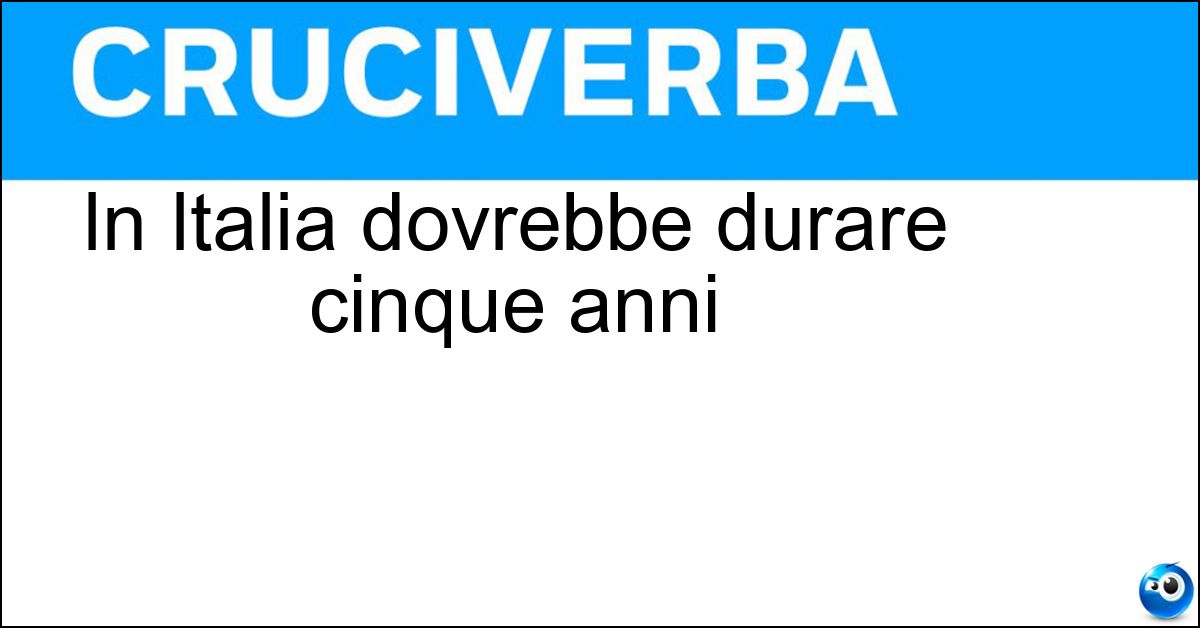 In Italia dovrebbe durare cinque anni In Italia dovrebbe durare cinque anni