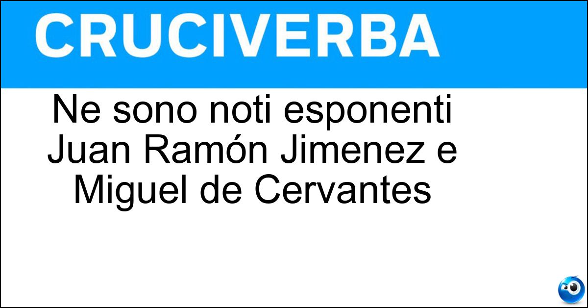 Ne sono noti esponenti Juan Ramón Jimenez e Miguel de Cervantes Ne sono noti esponenti Juan Ramón Jimenez e Miguel de Cervantes