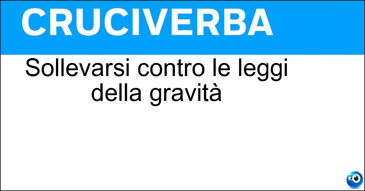 Sollevarsi contro le leggi della gravità