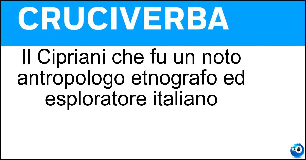 Il Cipriani che fu un noto antropologo etnografo ed esploratore italiano Il Cipriani che fu un noto antropologo etnografo ed esploratore italiano