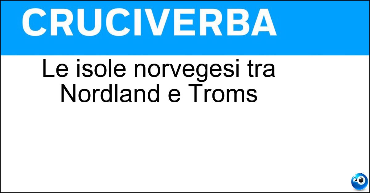 Le isole norvegesi tra Nordland e Troms Le isole norvegesi tra Nordland e Troms