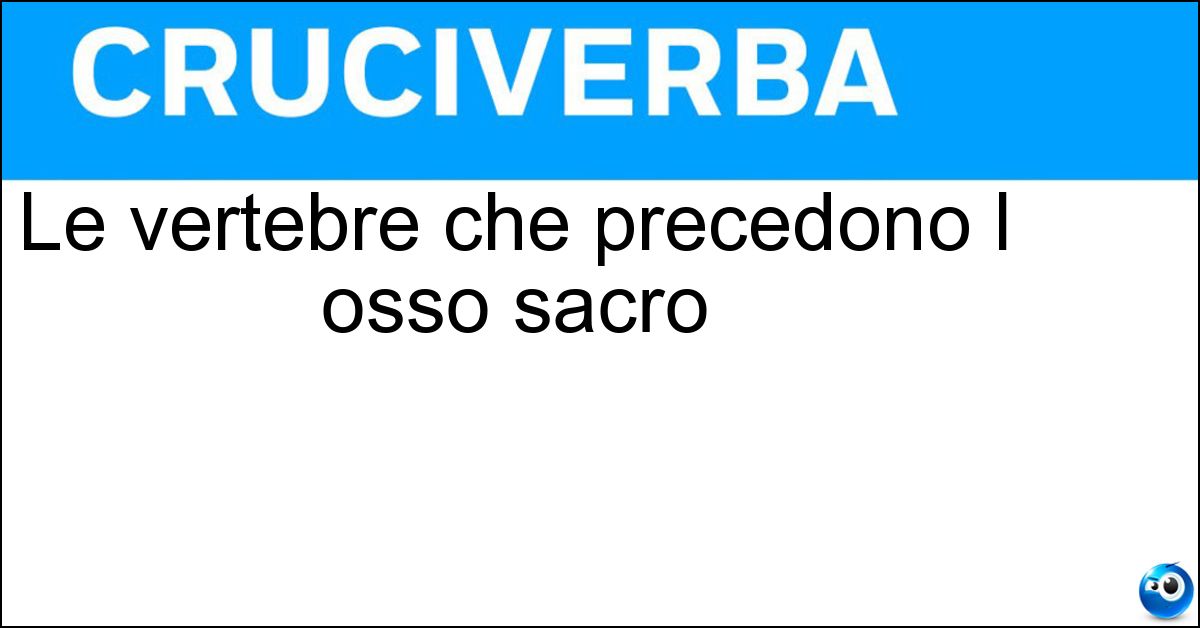 Le vertebre che precedono l osso sacro Le vertebre che precedono l osso sacro