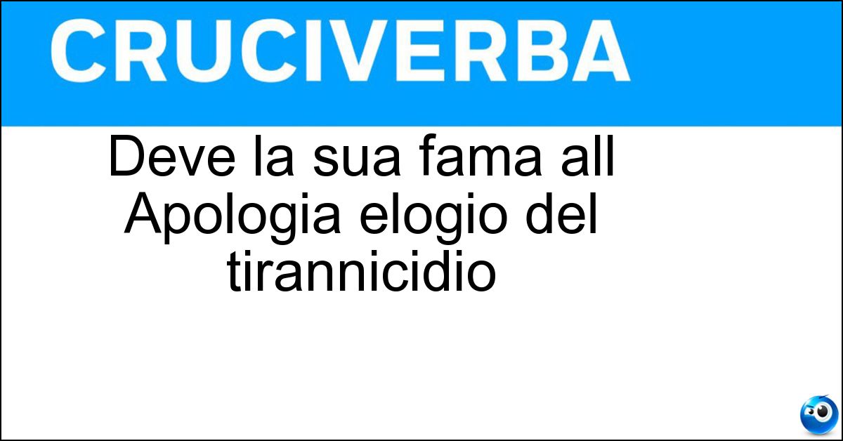 Deve la sua fama all Apologia elogio del tirannicidio Deve la sua fama all Apologia elogio del tirannicidio
