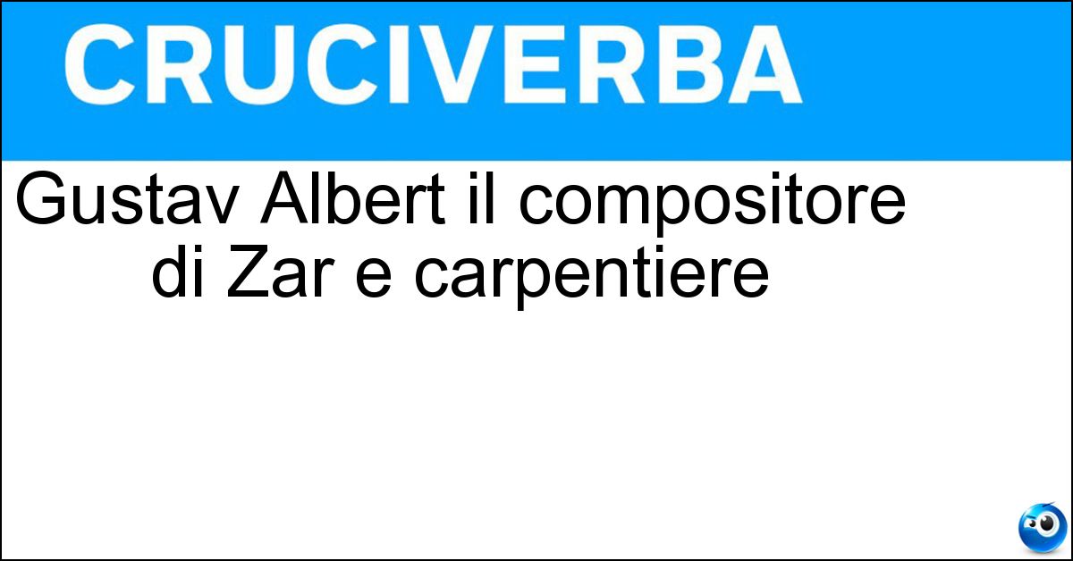 Gustav Albert il compositore di Zar e carpentiere
