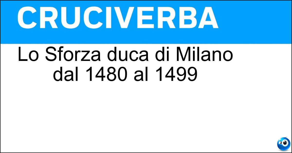 Lo Sforza duca di Milano dal 1480 al 1499 Lo Sforza duca di Milano dal 1480 al 1499