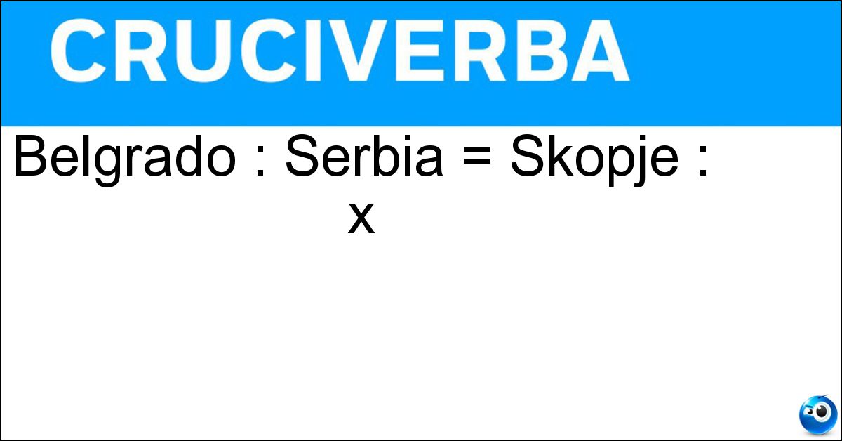 Belgrado : Serbia = Skopje : x Belgrado : Serbia = Skopje : x