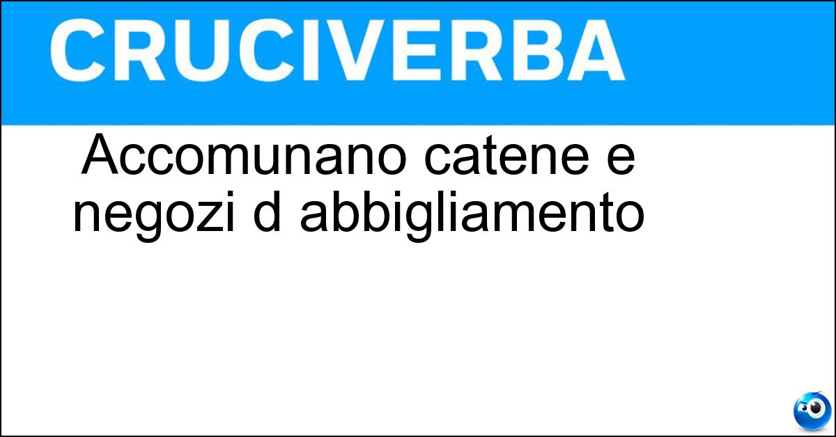 Accomunano catene e negozi d abbigliamento Accomunano catene e negozi d abbigliamento