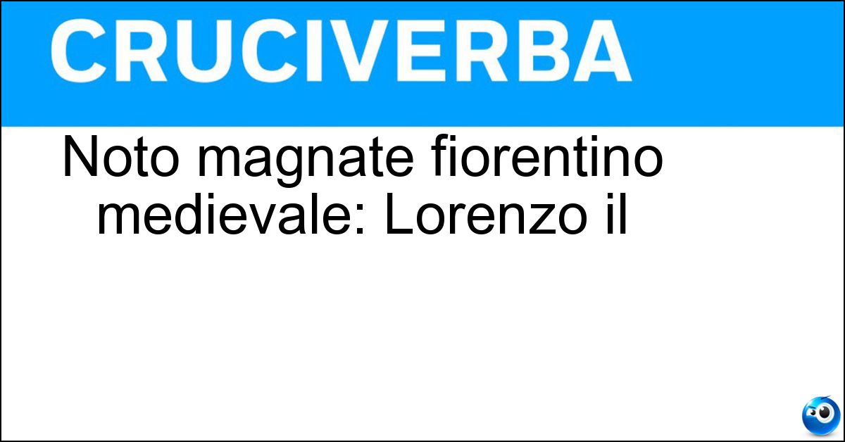 Noto magnate fiorentino medievale: Lorenzo il Noto magnate fiorentino medievale: Lorenzo il