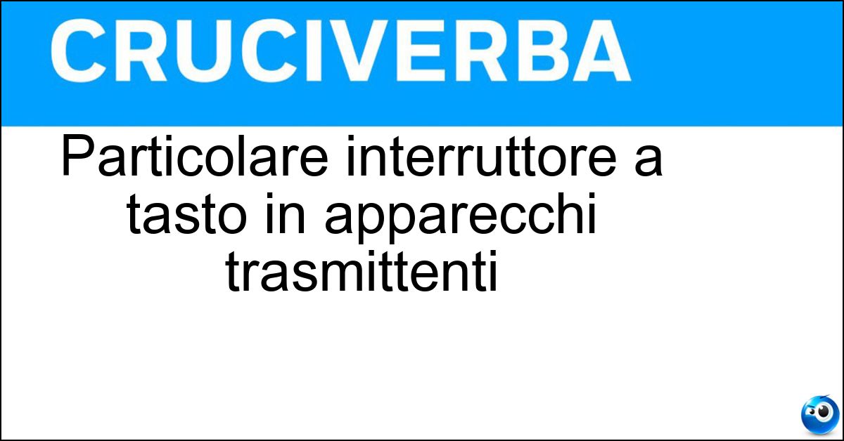Particolare interruttore a tasto in apparecchi trasmittenti