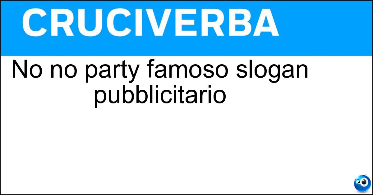 No no party famoso slogan pubblicitario No no party famoso slogan pubblicitario