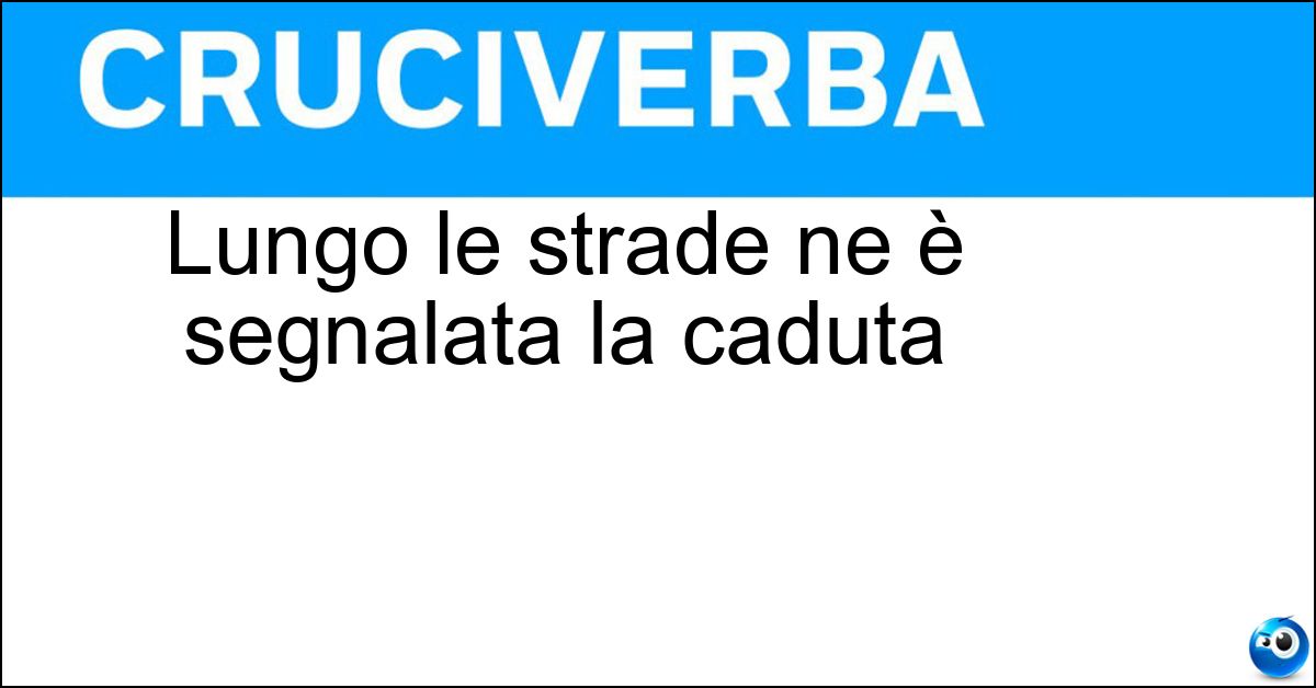 Lungo le strade ne è segnalata la caduta Lungo le strade ne è segnalata la caduta