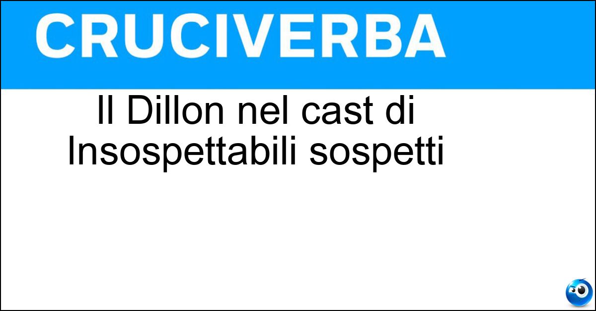 Il Dillon nel cast di Insospettabili sospetti Il Dillon nel cast di Insospettabili sospetti