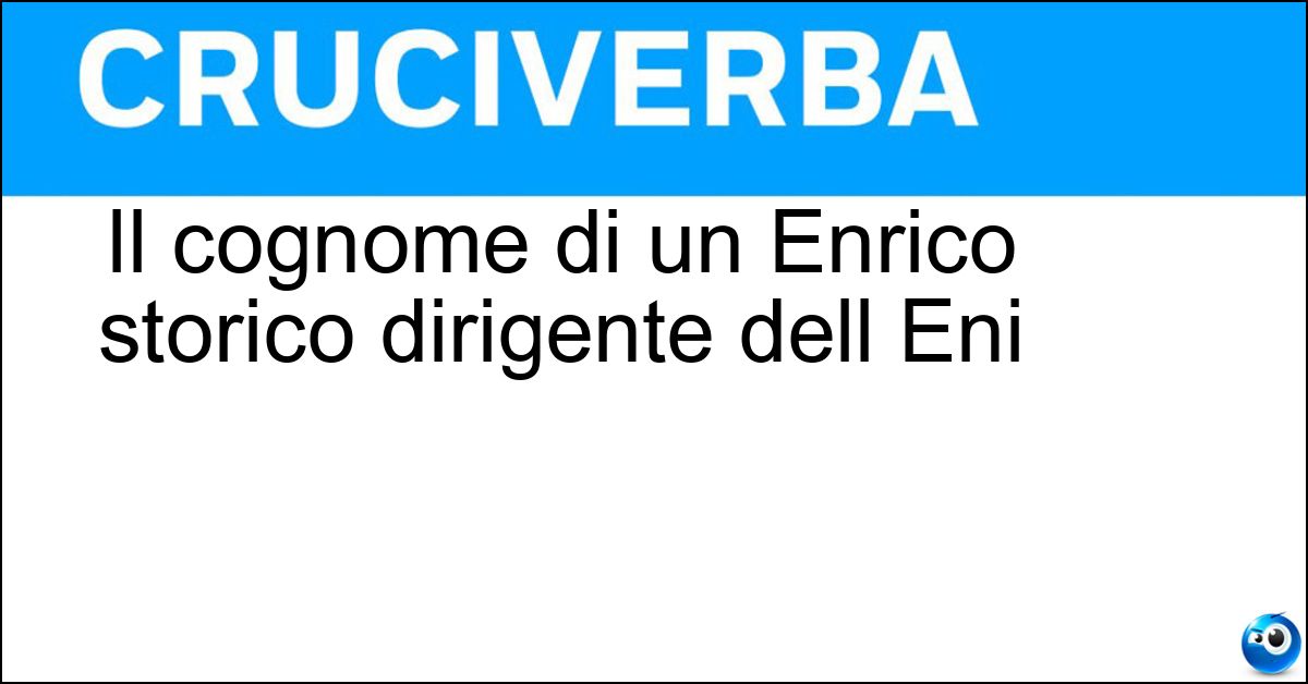 Il cognome di un Enrico storico dirigente dell Eni Il cognome di un Enrico storico dirigente dell Eni