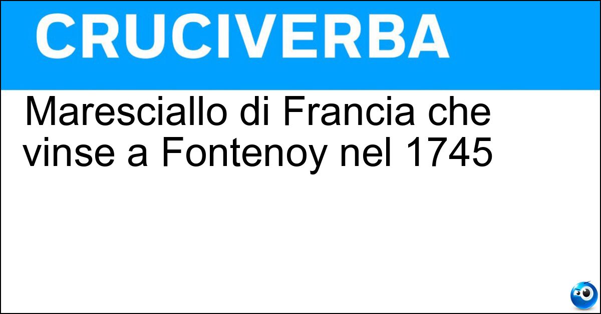 Maresciallo di Francia che vinse a Fontenoy nel 1745 Maresciallo di Francia che vinse a Fontenoy nel 1745