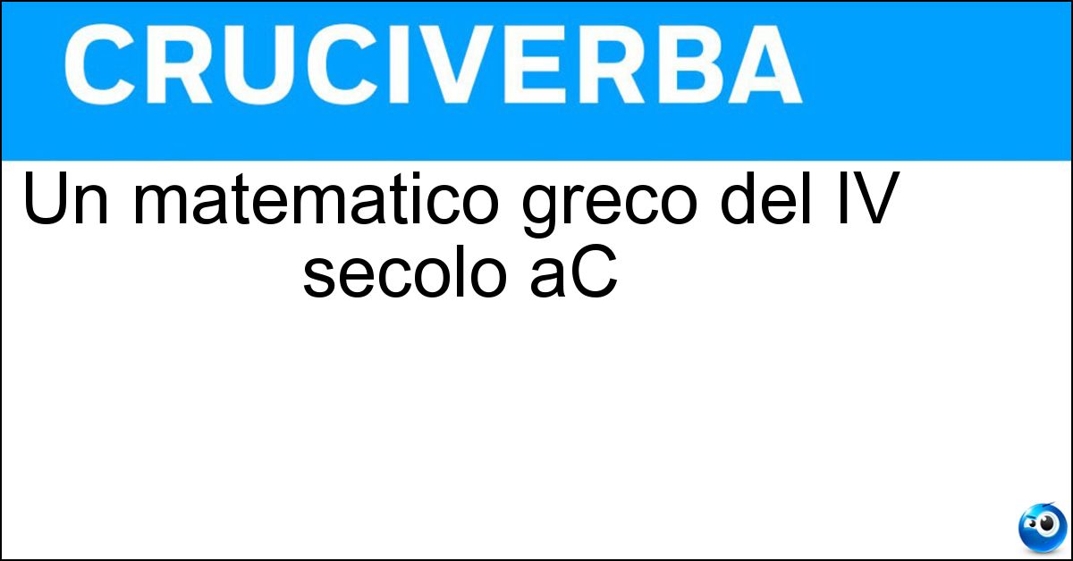 Un matematico greco del IV secolo aC Un matematico greco del IV secolo aC