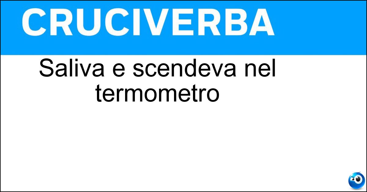 Saliva e scendeva nel termometro Saliva e scendeva nel termometro