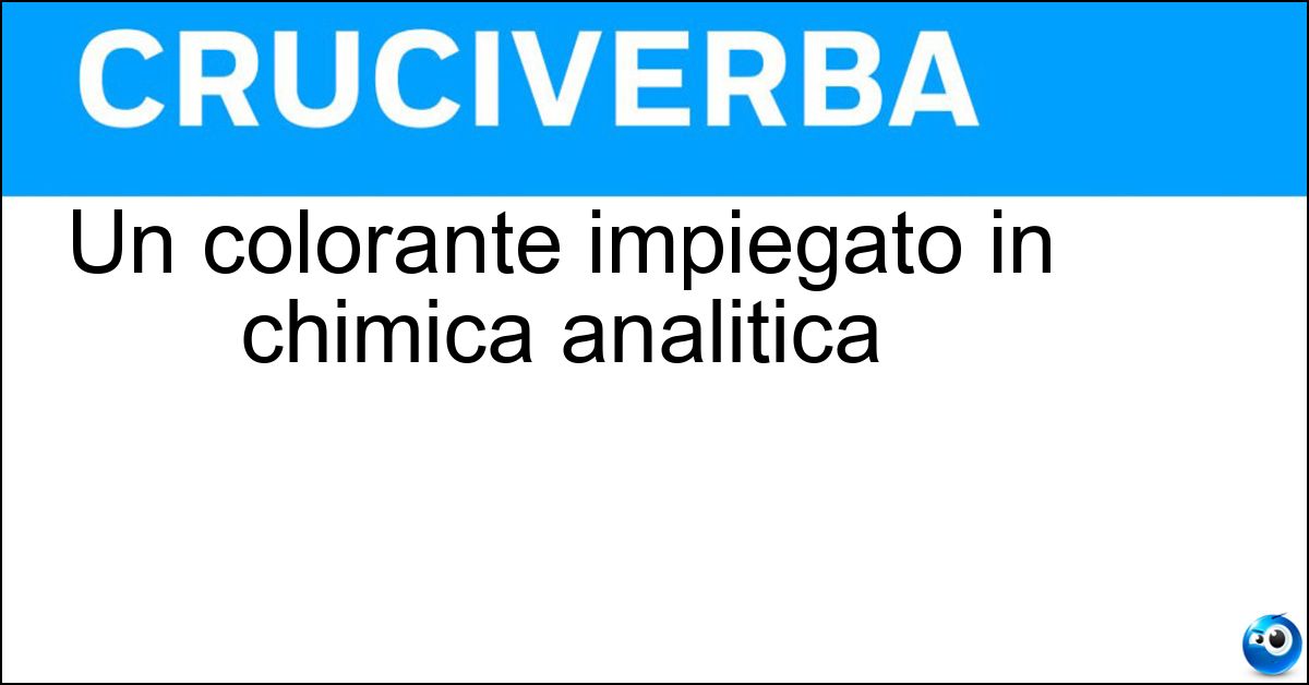 Un colorante impiegato in chimica analitica Un colorante impiegato in chimica analitica
