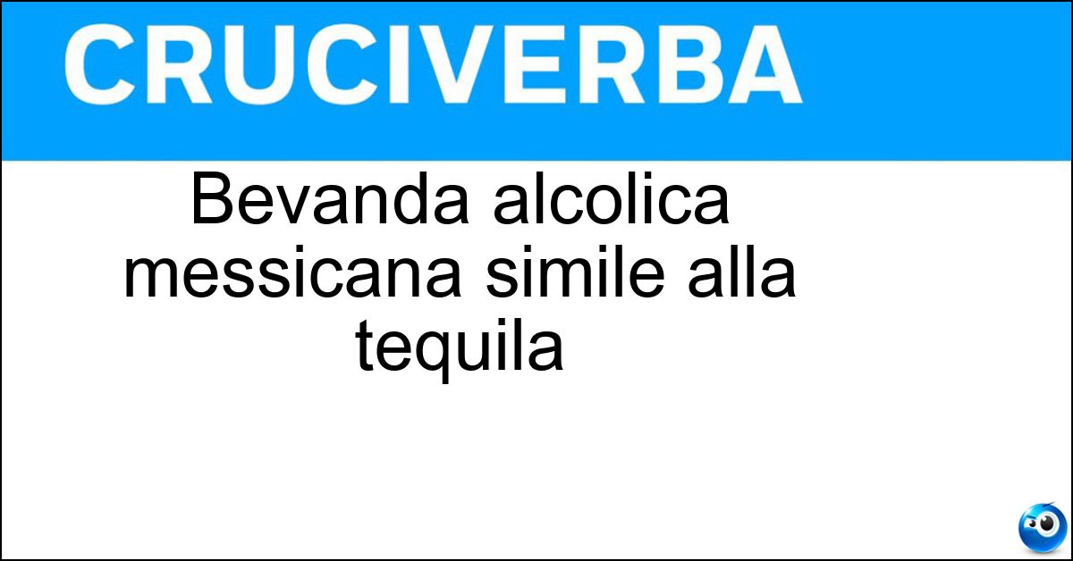Bevanda alcolica messicana simile alla tequila Bevanda alcolica messicana simile alla tequila