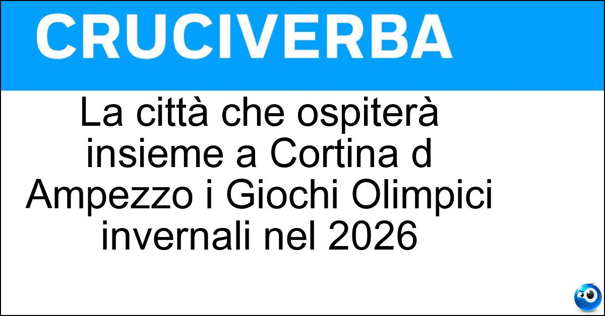 La città che ospiterà insieme a Cortina d Ampezzo i Giochi Olimpici invernali nel 2026
