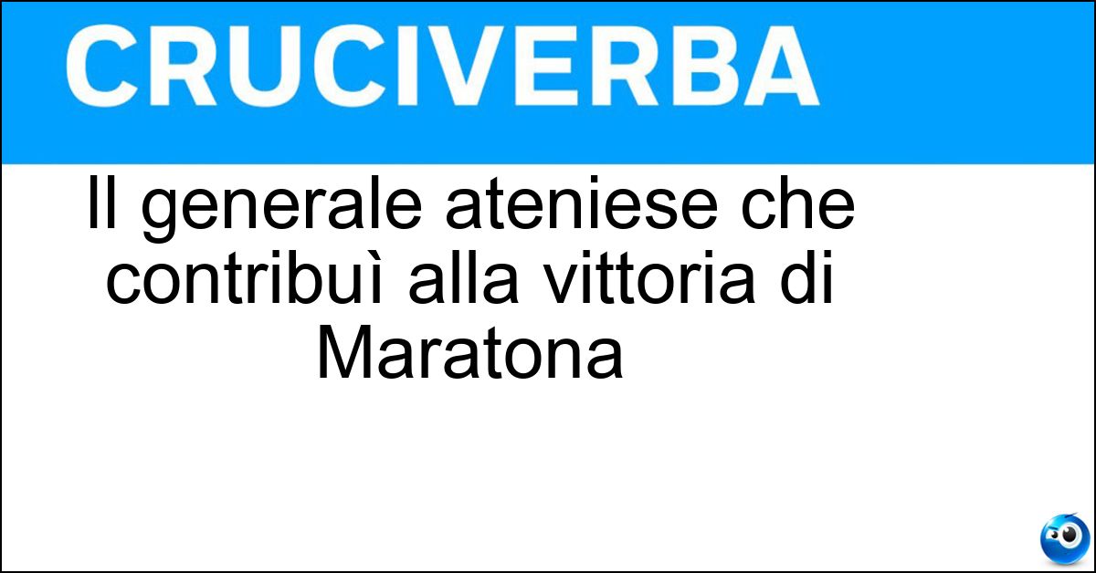 Il generale ateniese che contribuì alla vittoria di Maratona Il generale ateniese che contribuì alla vittoria di Maratona
