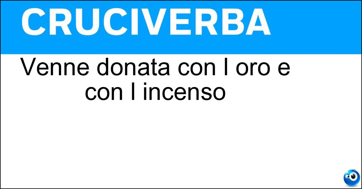 Venne donata con l oro e con l incenso Venne donata con l oro e con l incenso