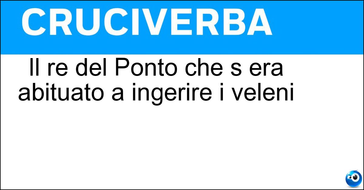 Il re del Ponto che s era abituato a ingerire i veleni Il re del Ponto che s era abituato a ingerire i veleni