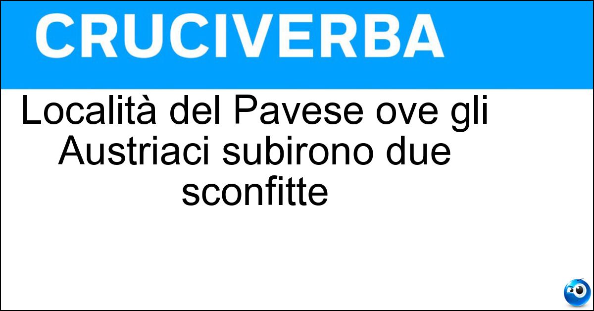 Località del Pavese ove gli Austriaci subirono due sconfitte Località del Pavese ove gli Austriaci subirono due sconfitte