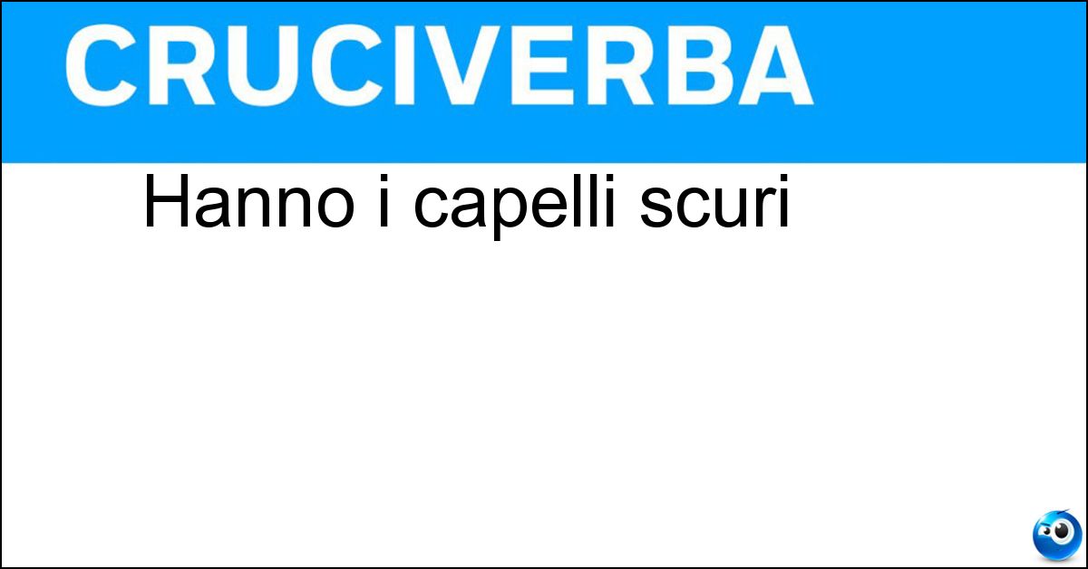 Hanno i capelli scuri