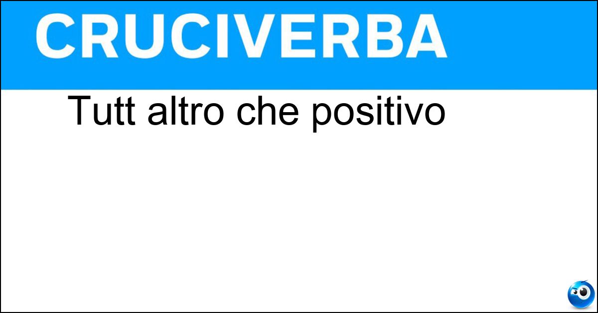 Tutt altro che positivo Tutt altro che positivo