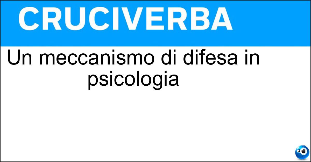 Un meccanismo di difesa in psicologia Un meccanismo di difesa in psicologia