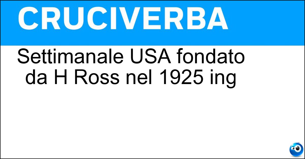 Settimanale USA fondato da H Ross nel 1925 ing