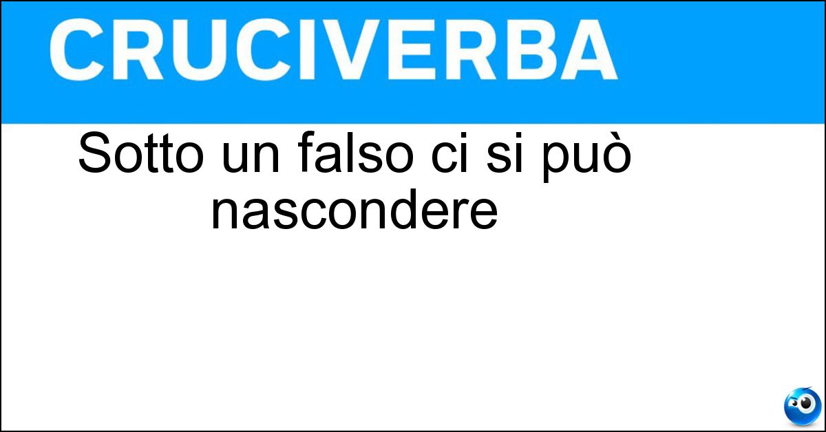 Sotto un falso ci si può nascondere Sotto un falso ci si può nascondere