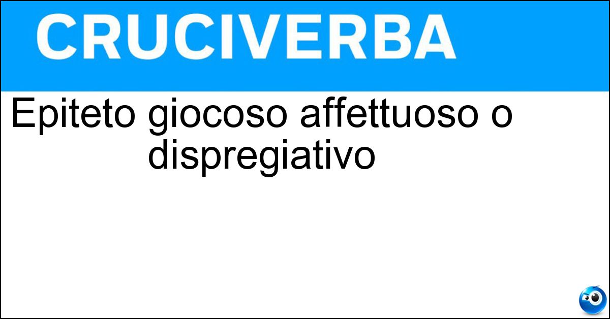 Epiteto giocoso affettuoso o dispregiativo