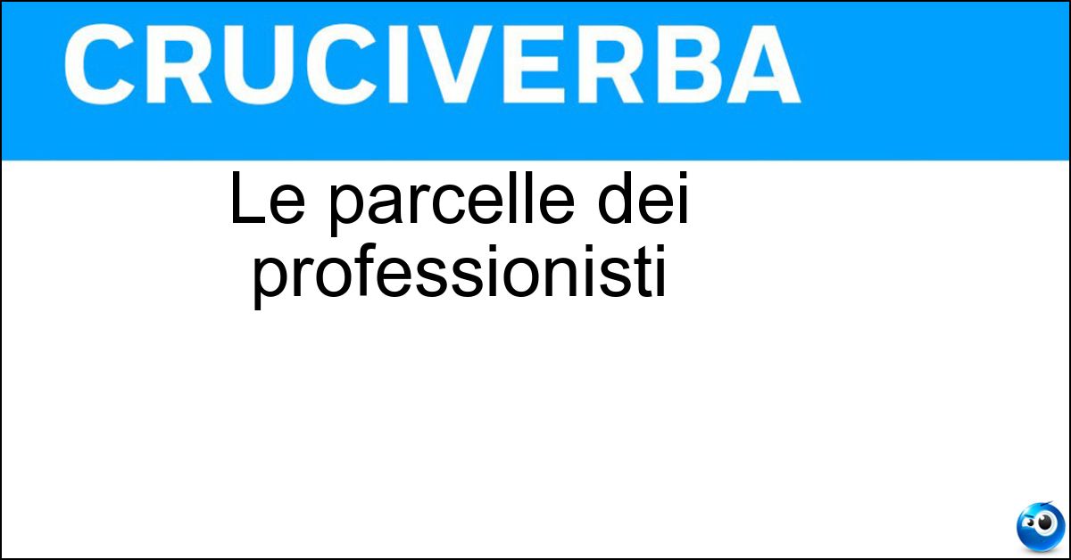 Le parcelle dei professionisti Le parcelle dei professionisti