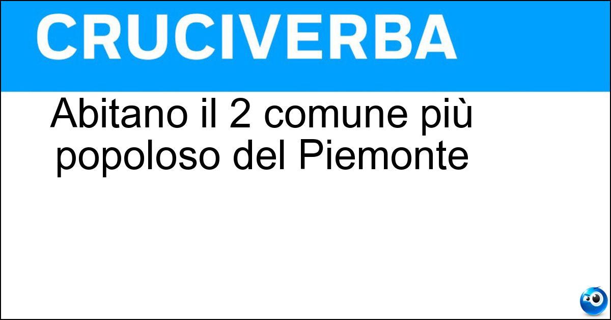 Abitano il 2 comune più popoloso del Piemonte Abitano il 2 comune più popoloso del Piemonte