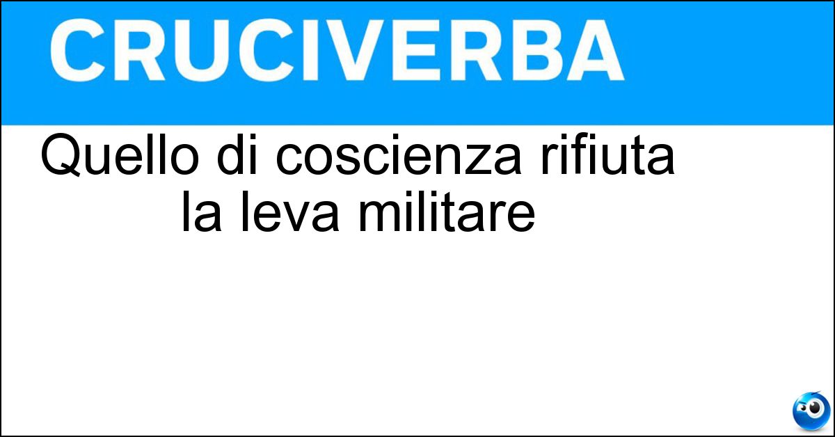 Quello di coscienza rifiuta la leva militare Quello di coscienza rifiuta la leva militare