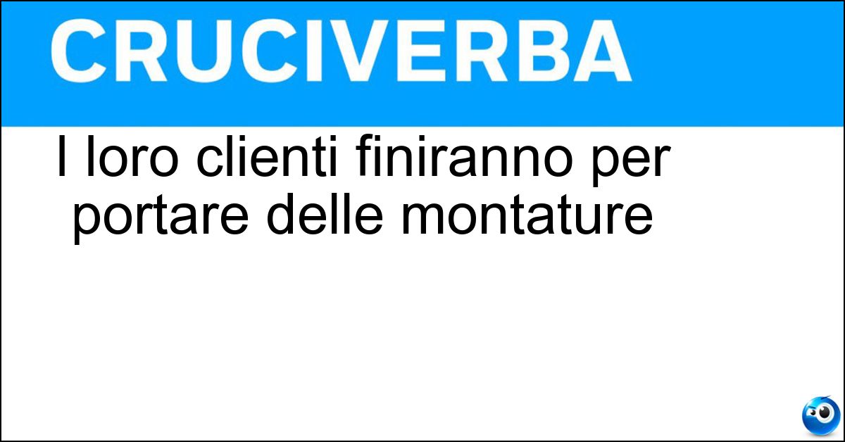 I loro clienti finiranno per portare delle montature I loro clienti finiranno per portare delle montature