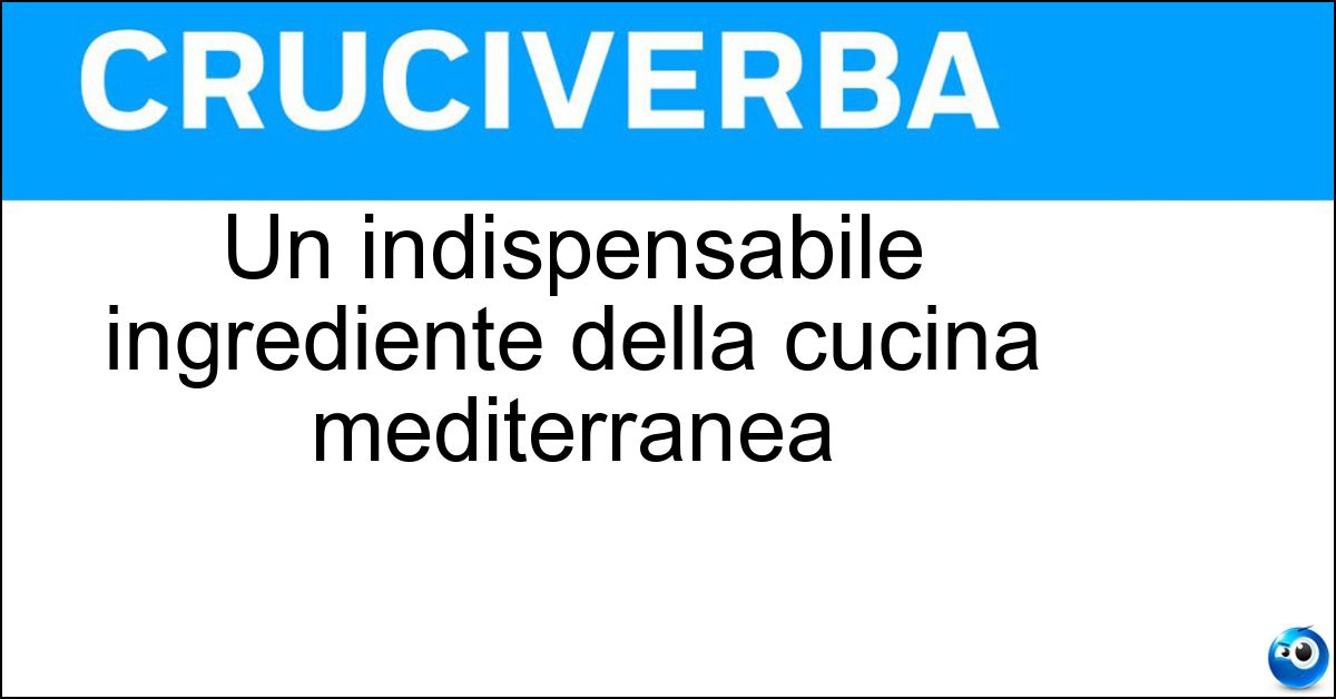 Un indispensabile ingrediente della cucina mediterranea Un indispensabile ingrediente della cucina mediterranea