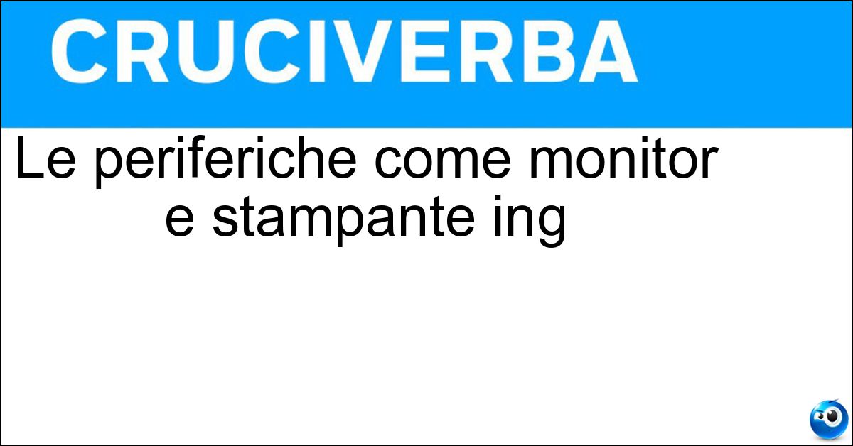 Le periferiche come monitor e stampante ing Le periferiche come monitor e stampante ing