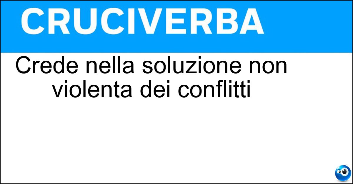 Crede nella soluzione non violenta dei conflitti Crede nella soluzione non violenta dei conflitti