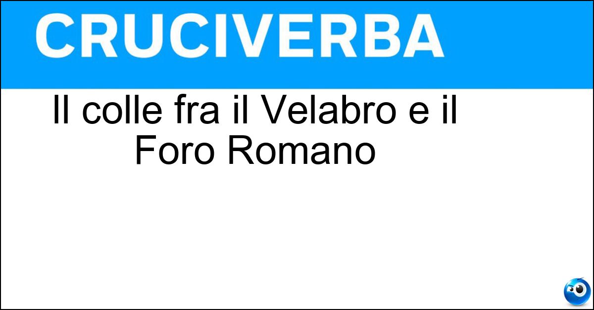 Il colle fra il Velabro e il Foro Romano Il colle fra il Velabro e il Foro Romano