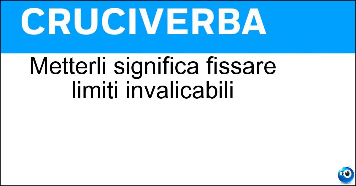 Metterli significa fissare limiti invalicabili