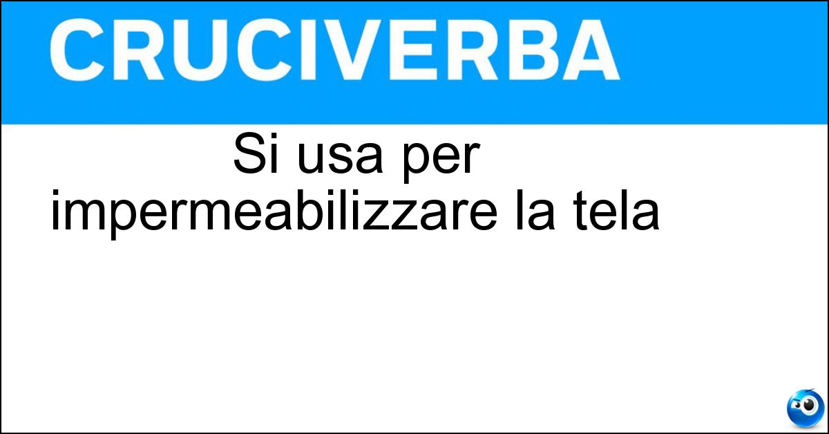 Si usa per impermeabilizzare la tela Si usa per impermeabilizzare la tela