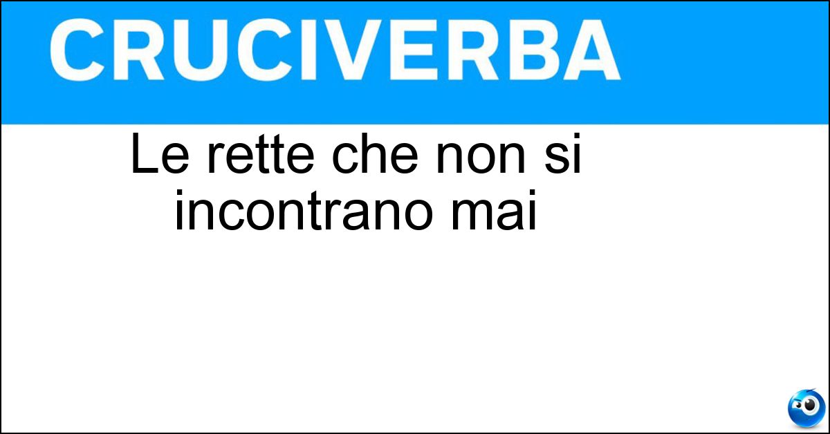Le rette che non si incontrano mai Le rette che non si incontrano mai