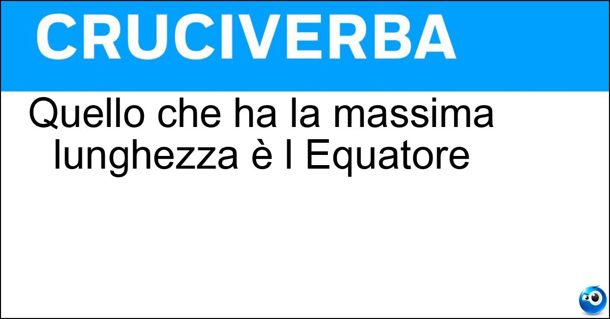 Quello che ha la massima lunghezza è l Equatore