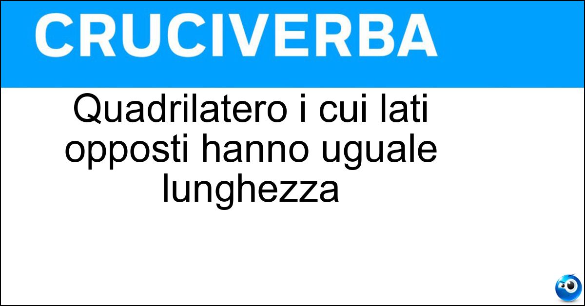 Quadrilatero i cui lati opposti hanno uguale lunghezza Quadrilatero i cui lati opposti hanno uguale lunghezza