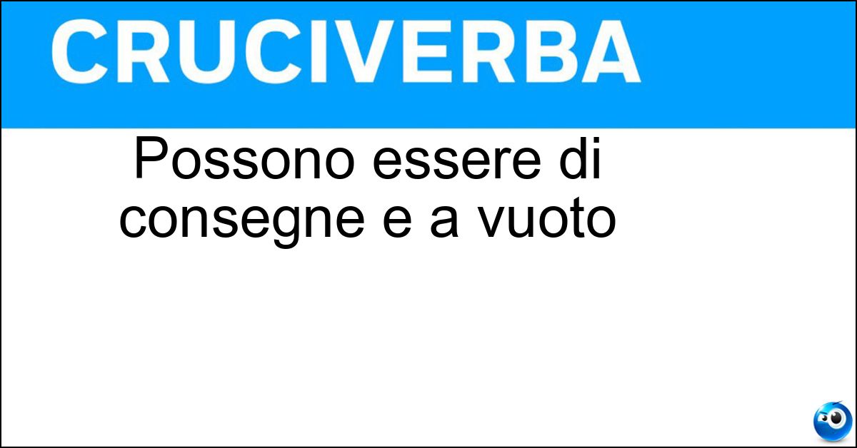 Possono essere di consegne e a vuoto Possono essere di consegne e a vuoto