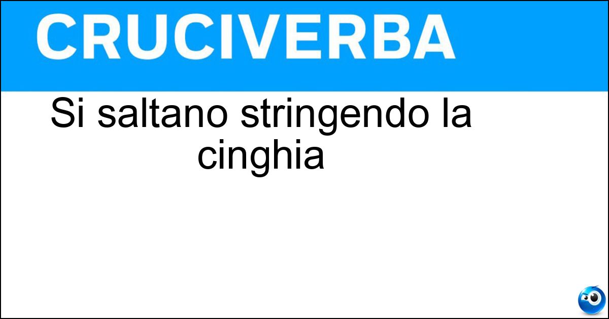 Si saltano stringendo la cinghia Si saltano stringendo la cinghia