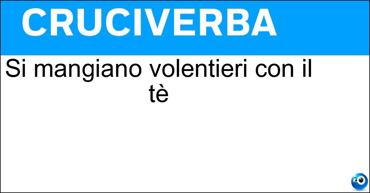 Si mangiano volentieri con il tè Si mangiano volentieri con il tè